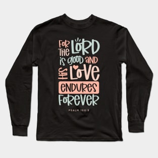 For The Lord Is Good And His Love Endures Forever Long Sleeve T-Shirt